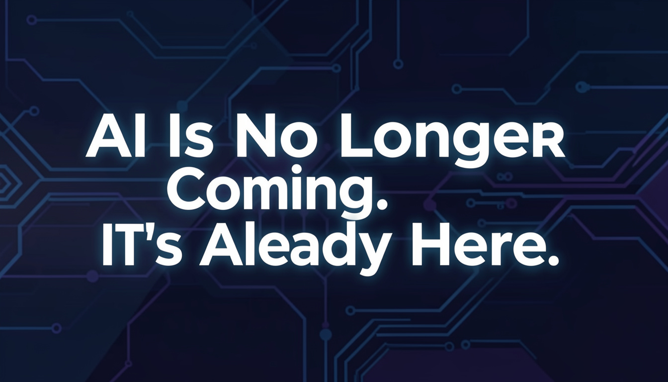 AI Is No Longer Coming. It’s Already Here.